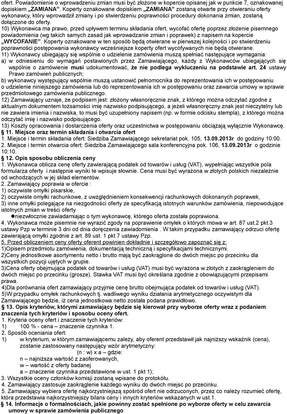 10) Wykonawca ma prawo, przed upływem terminu składania ofert, wycofać ofertę poprzez złożenie pisemnego powiadomienia (wg takich samych zasad jak wprowadzanie zmian i poprawek) z napisem na kopercie