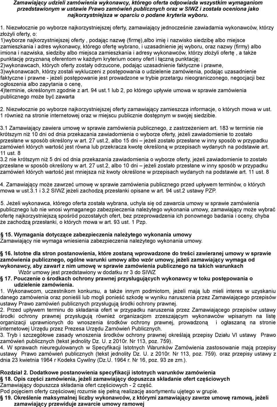 Niezwłocznie po wyborze najkorzystniejszej oferty, zamawiający jednocześnie zawiadamia wykonawców, którzy złożyli oferty, o: 1)wyborze najkorzystniejszej oferty, podając nazwę (firmę),albo imię i