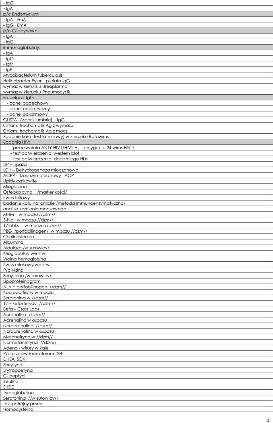 trachomatis Ag z mocz Badanie kału (test lateksowy) w kierunku Rotawirus Badania HIV: - przeciwciała ANTY HIV1/HIV2 + - antygen p 24 wirus HIV 1 - test potwierdzenia western blot - test potwierdzenia