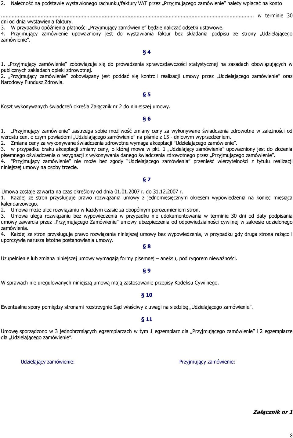 Przyjmujący zamówienie upowaŝniony jest do wystawiania faktur bez składania podpisu ze strony Udzielającego zamówienie. 4 1.