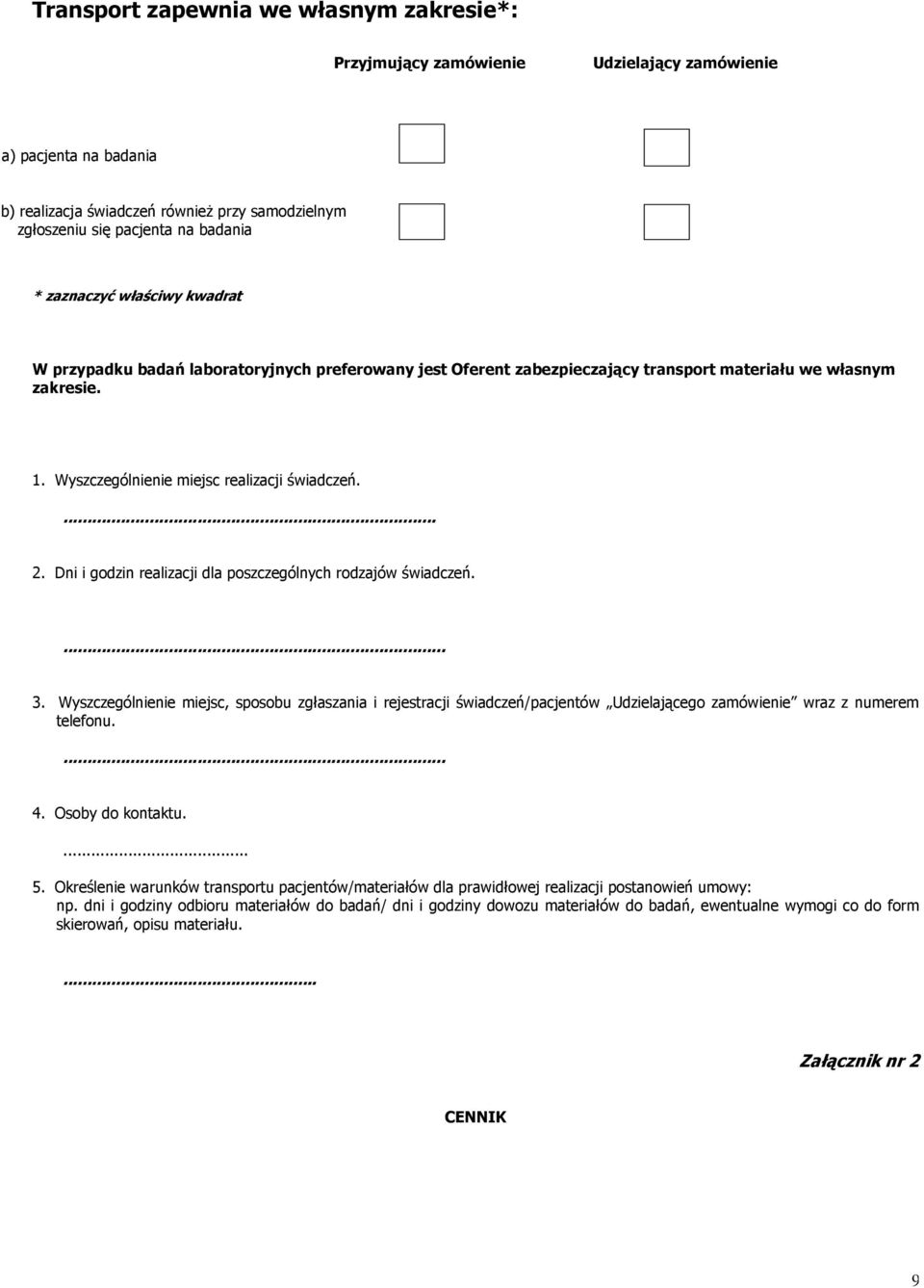 Dni i godzin realizacji dla poszczególnych rodzajów świadczeń.... 3. Wyszczególnienie miejsc, sposobu zgłaszania i rejestracji świadczeń/pacjentów Udzielającego zamówienie wraz z numerem telefonu.... 4.