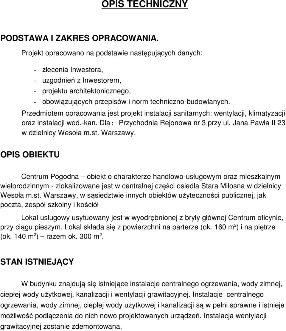 Przedmiotem opracowania jest projekt instalacji sanitarnych: wentylacji, klimatyzacji oraz instalacji wod.-kan. Dla: Przychodnia Rejonowa nr 3 przy ul. Jana Pawła II 23 w dzielnicy Wesoła m.st. Warszawy.