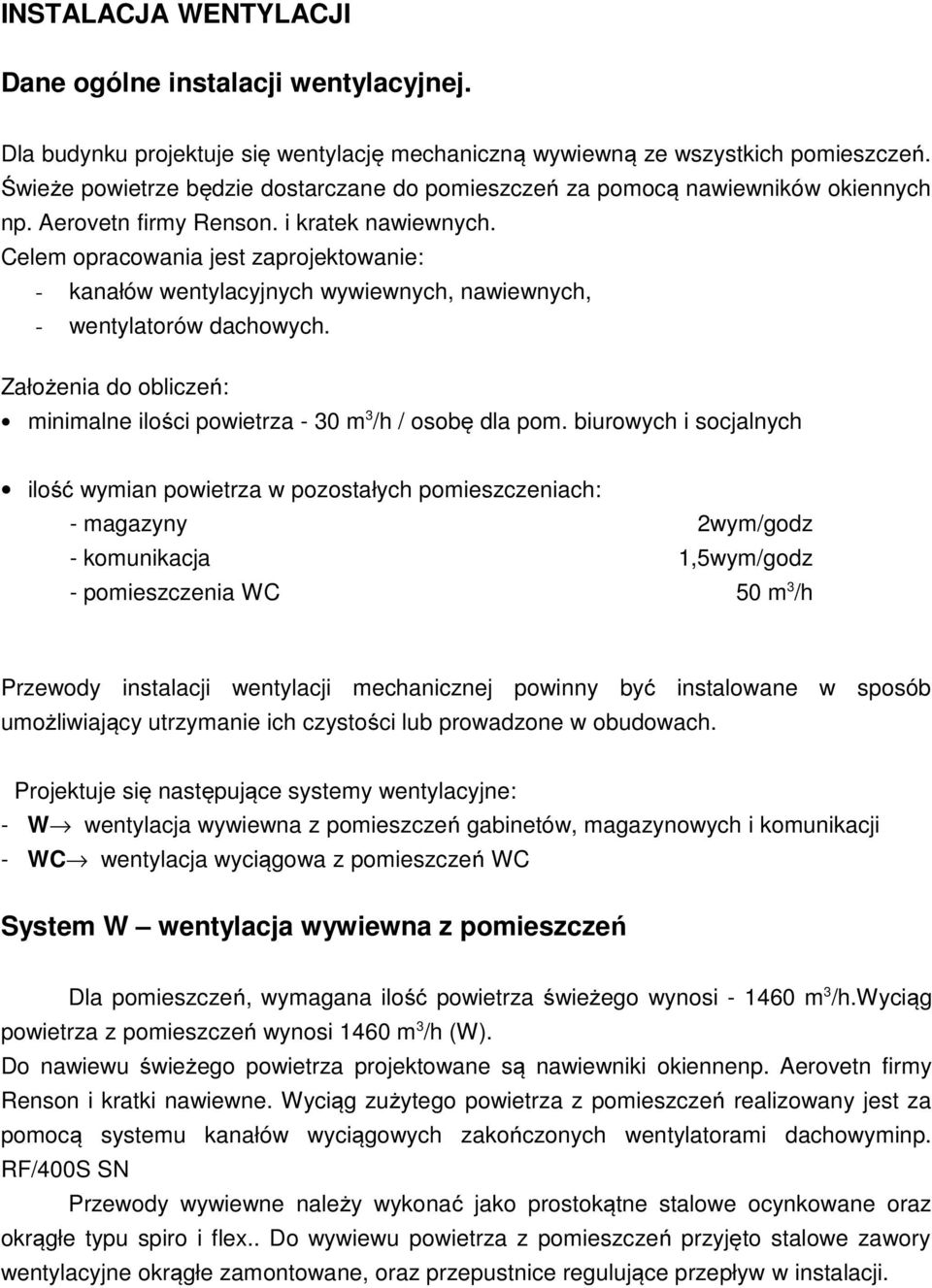 Celem opracowania jest zaprojektowanie: - kanałów wentylacyjnych wywiewnych, nawiewnych, - wentylatorów dachowych. Założenia do obliczeń: minimalne ilości powietrza - 30 m 3 /h / osobę dla pom.