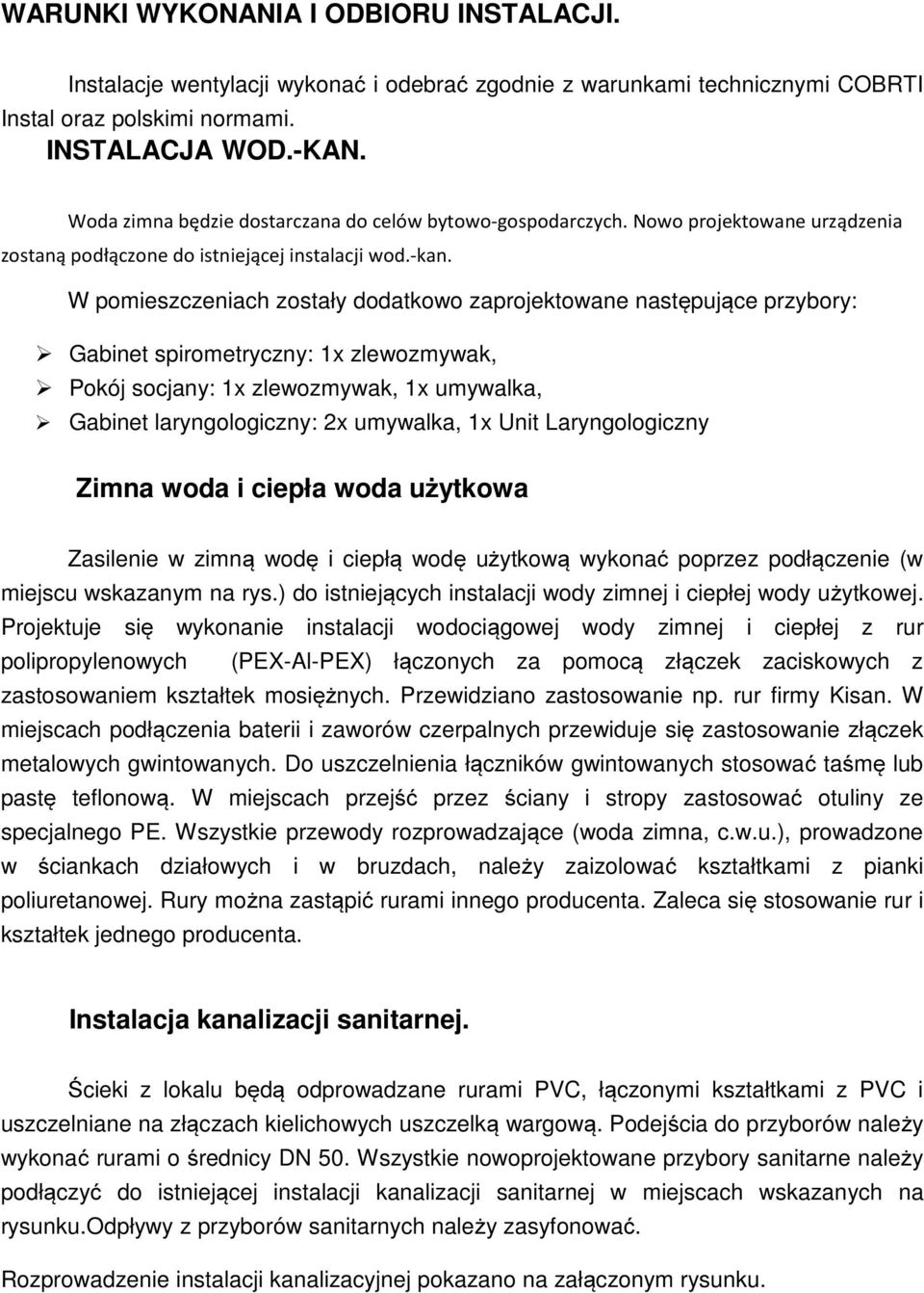 W pomieszczeniach zostały dodatkowo zaprojektowane następujące przybory: Gabinet spirometryczny: 1x zlewozmywak, Pokój socjany: 1x zlewozmywak, 1x umywalka, Gabinet laryngologiczny: 2x umywalka, 1x