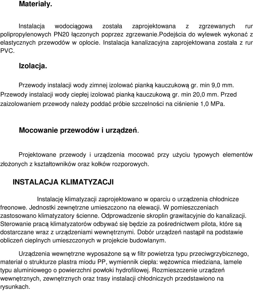 Przewody instalacji wody ciepłej izolować pianką kauczukową gr. min 20,0 mm. Przed zaizolowaniem przewody należy poddać próbie szczelności na ciśnienie 1,0 MPa. Mocowanie przewodów i urządzeń.