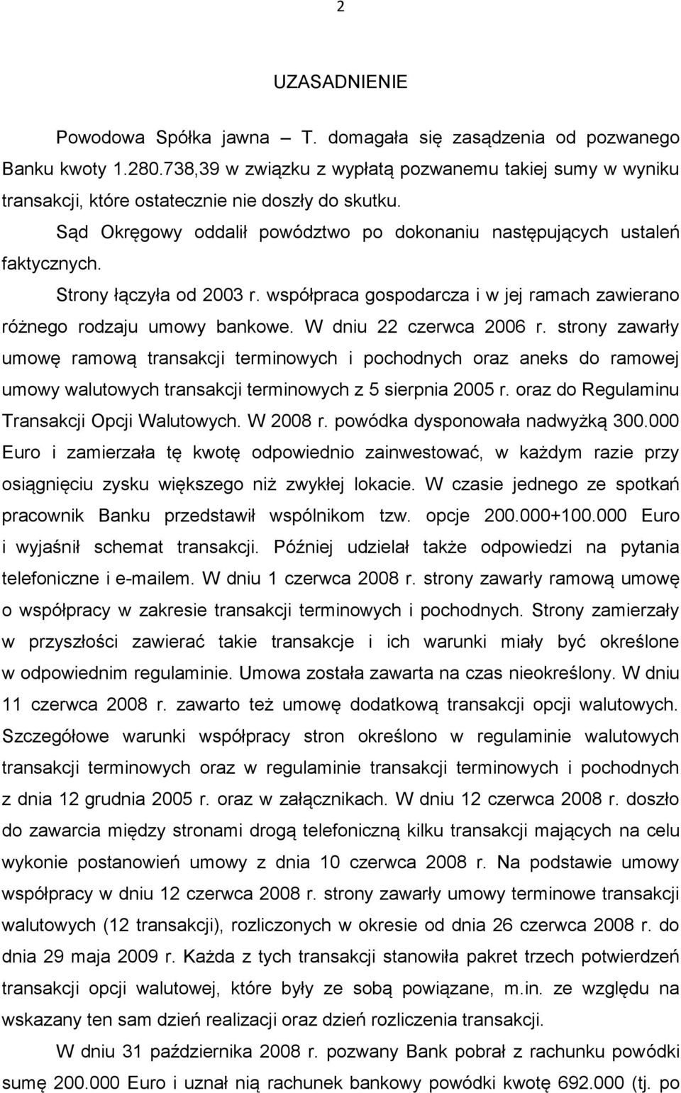 Strony łączyła od 2003 r. współpraca gospodarcza i w jej ramach zawierano różnego rodzaju umowy bankowe. W dniu 22 czerwca 2006 r.