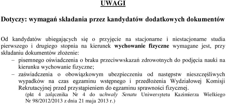 na kierunku wychowanie fizyczne; zaświadczenia o obowiązkowym ubezpieczeniu od następstw nieszczęśliwych wypadków na czas egzaminu wstępnego i przedłożenia Wydziałowej Komisji