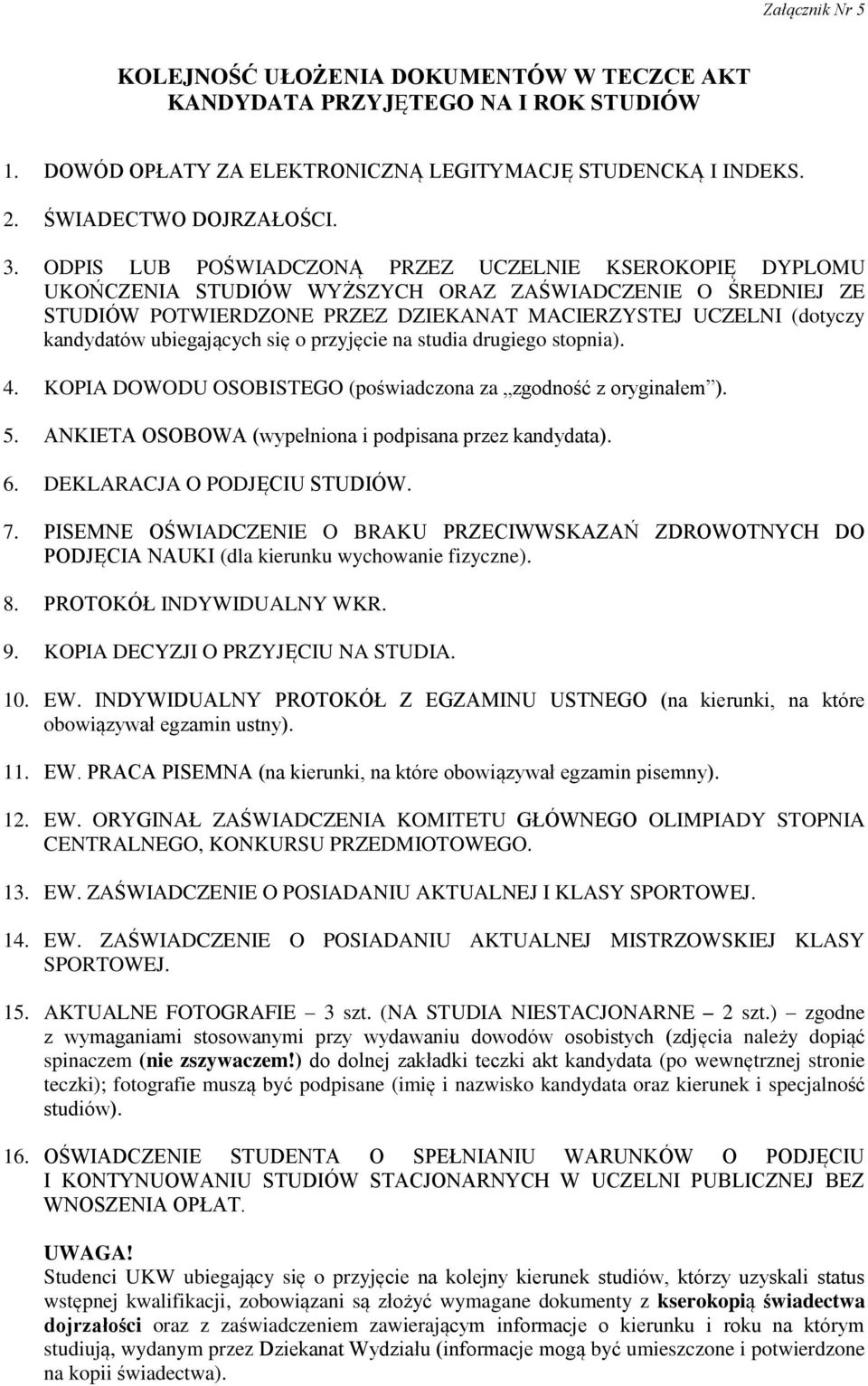 ubiegających się o przyjęcie na studia drugiego stopnia). 4. KOPIA DOWODU OSOBISTEGO (poświadczona za zgodność z oryginałem ). 5. ANKIETA OSOBOWA (wypełniona i podpisana przez kandydata). 6.