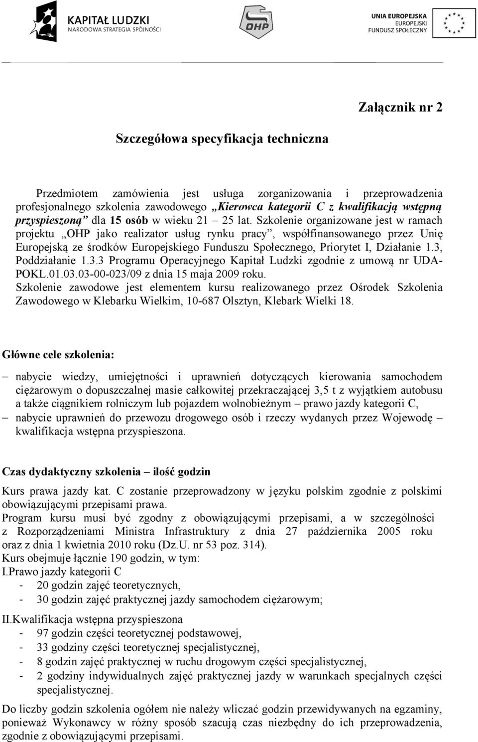 Szkolenie organizowane jest w ramach projektu OHP jako realizator usług rynku pracy, współfinansowanego przez Unię Europejską ze środków Europejskiego Funduszu Społecznego, Priorytet I, Działanie 1.