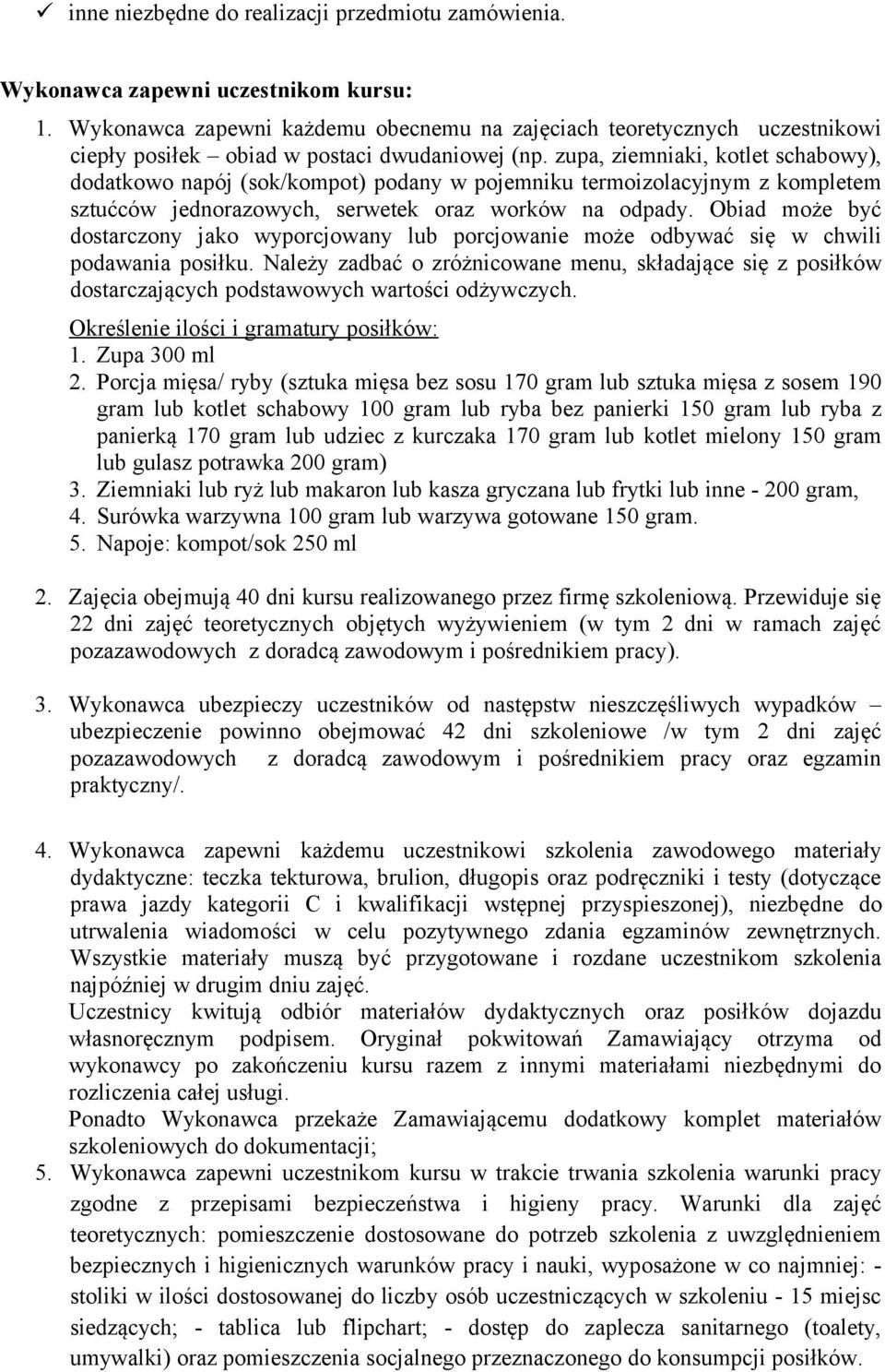 zupa, ziemniaki, kotlet schabowy), dodatkowo napój (sok/kompot) podany w pojemniku termoizolacyjnym z kompletem sztućców jednorazowych, serwetek oraz worków na odpady.