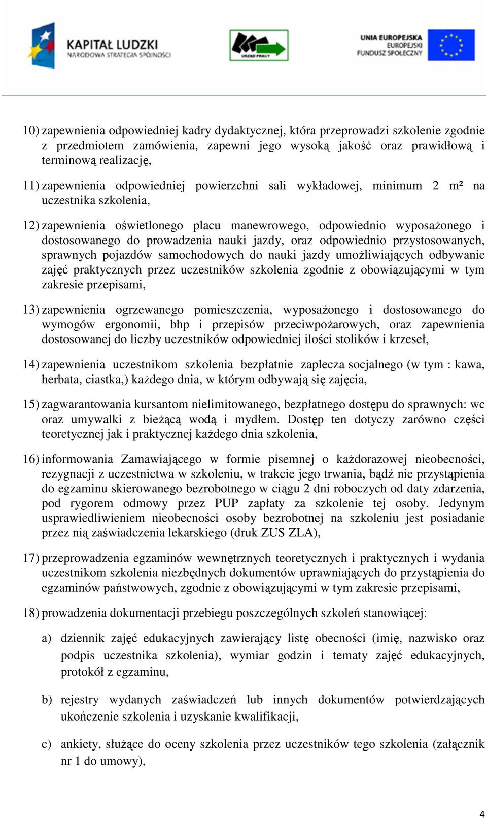 oraz odpowiednio przystosowanych, sprawnych pojazdów samochodowych do nauki jazdy umożliwiających odbywanie zajęć praktycznych przez uczestników szkolenia zgodnie z obowiązującymi w tym zakresie