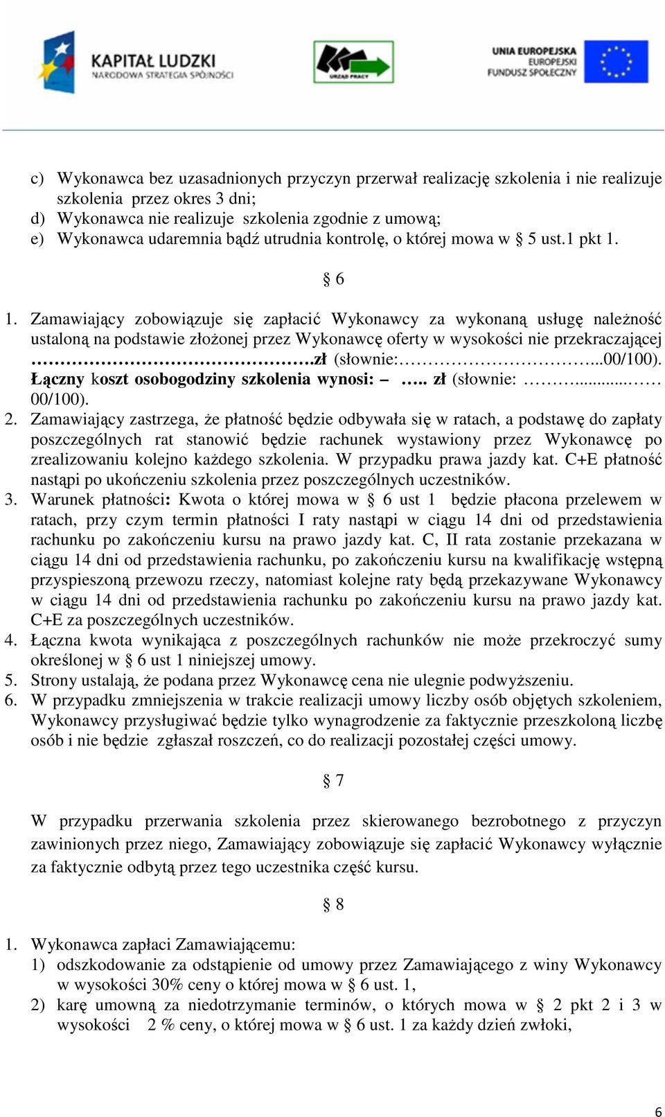 Zamawiający zobowiązuje się zapłacić Wykonawcy za wykonaną usługę należność ustaloną na podstawie złożonej przez Wykonawcę oferty w wysokości nie przekraczającej.zł (słownie:...00/100).