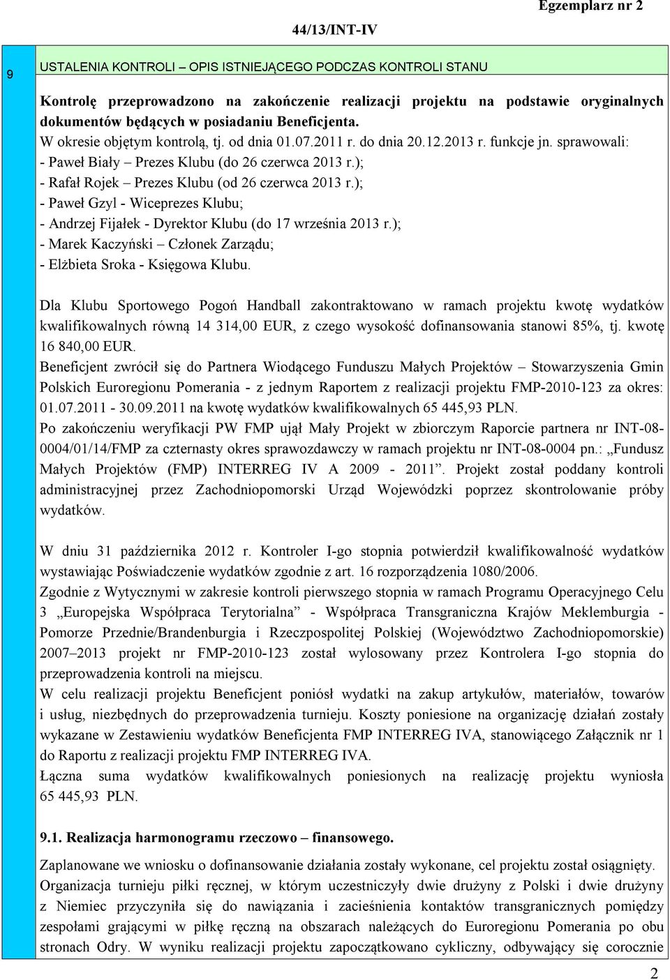 ); - Rafał Rojek Prezes Klubu (od 26 czerwca 2013 r.); - Paweł Gzyl - Wiceprezes Klubu; - Andrzej Fijałek - Dyrektor Klubu (do 17 września 2013 r.