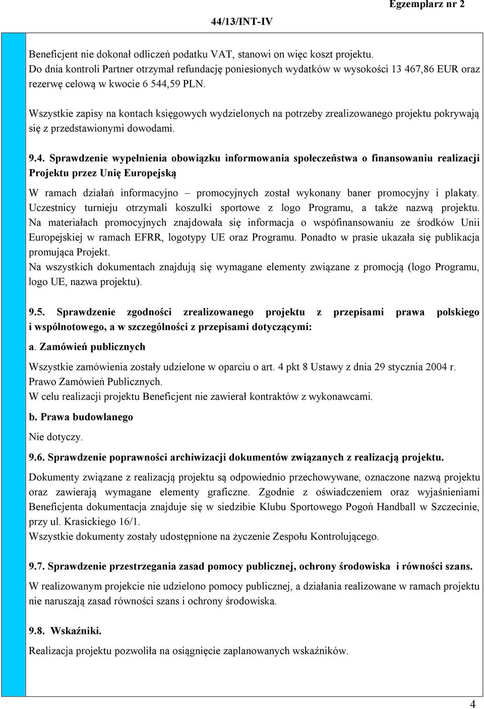 Wszystkie zapisy na kontach księgowych wydzielonych na potrzeby zrealizowanego projektu pokrywają się z przedstawionymi dowodami. 9.4.