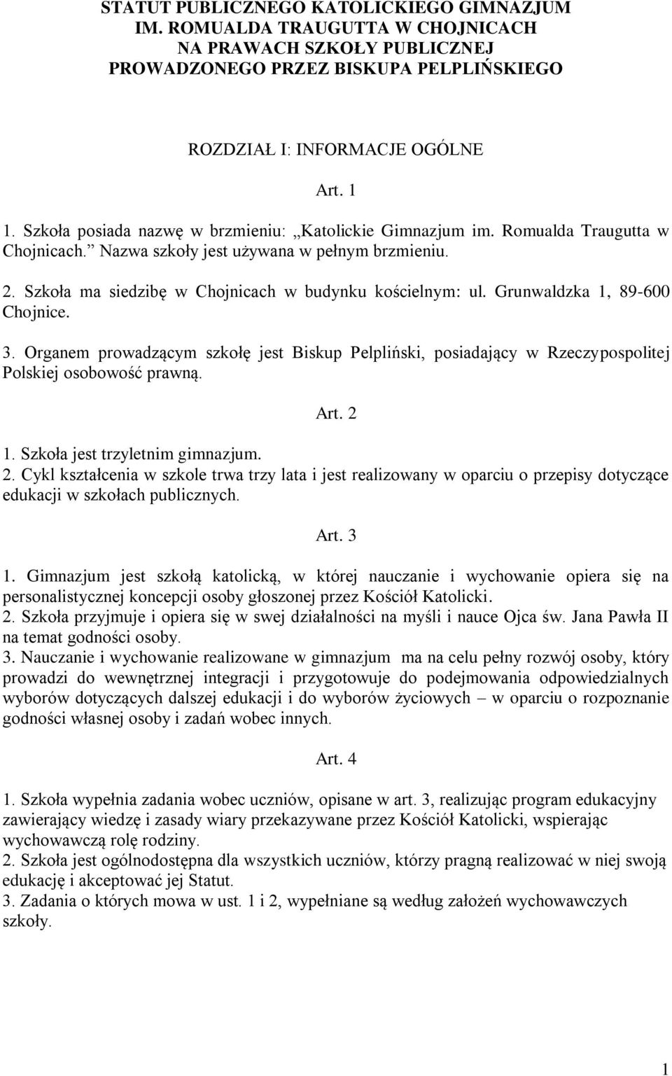 Grunwaldzka 1, 89-600 Chojnice. 3. Organem prowadzącym szkołę jest Biskup Pelpliński, posiadający w Rzeczypospolitej Polskiej osobowość prawną. Art. 2 