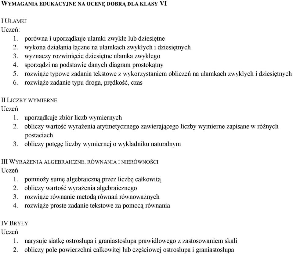 rozwiąże typowe zadania tekstowe z wykorzystaniem obliczeń na ułamkach zwykłych i dziesiętnych 6. rozwiąże zadanie typu droga, prędkość, czas 1. uporządkuje zbiór liczb wymiernych 2.