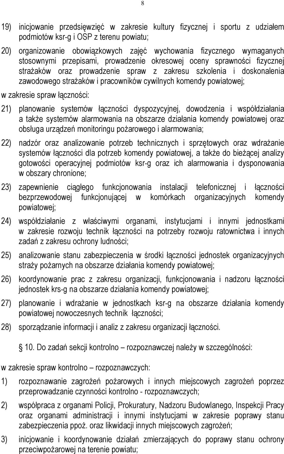 powiatowej; w zakresie spraw łączności: 21) planowanie systemów łączności dyspozycyjnej, dowodzenia i współdziałania a takŝe systemów alarmowania na obszarze działania komendy powiatowej oraz obsługa