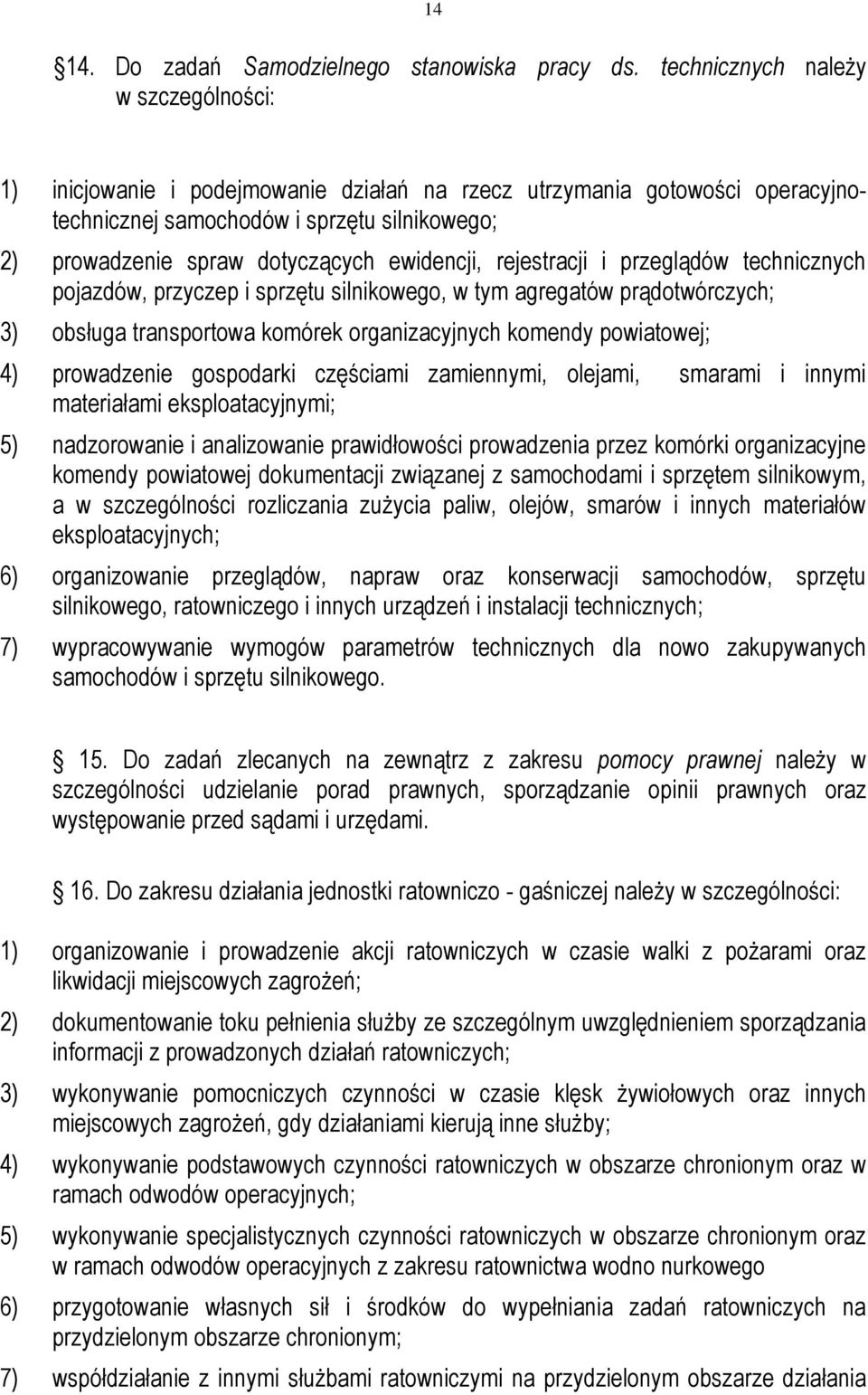 ewidencji, rejestracji i przeglądów technicznych pojazdów, przyczep i sprzętu silnikowego, w tym agregatów prądotwórczych; 3) obsługa transportowa komórek organizacyjnych komendy powiatowej; 4)