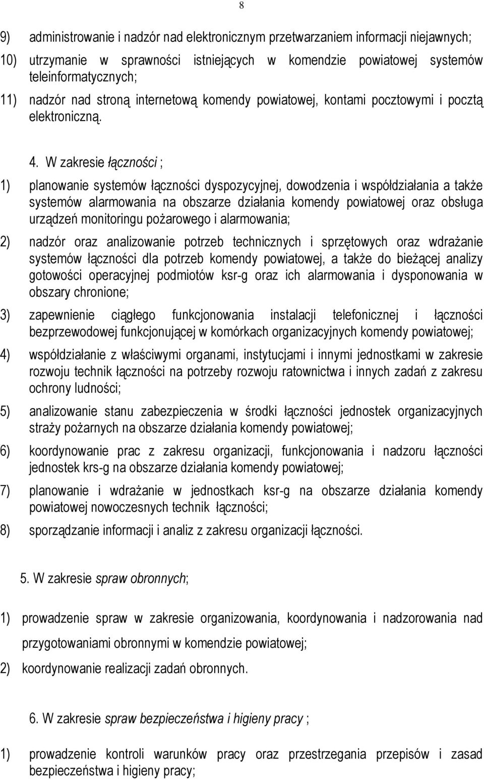 W zakresie łączności ; 1) planowanie systemów łączności dyspozycyjnej, dowodzenia i współdziałania a także systemów alarmowania na obszarze działania komendy powiatowej oraz obsługa urządzeń