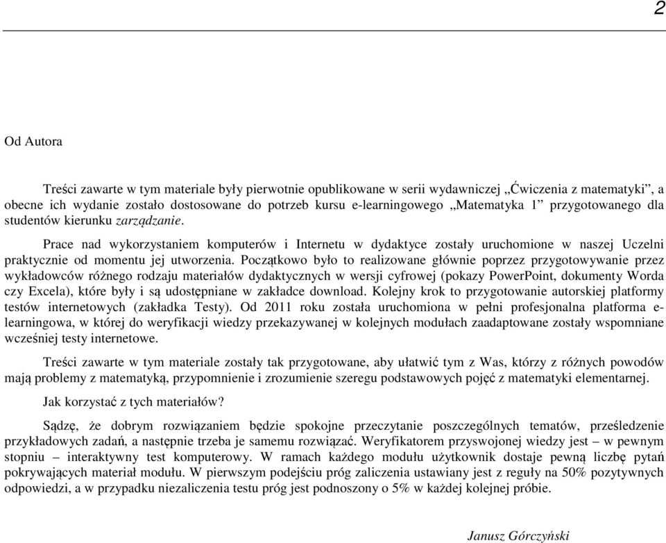 Początkowo było to realizowae główie poprzez przygotowywaie przez wykładowców różego rodzaju materiałów dydaktyczych w wersji cyfrowej (pokazy PowerPoit, dokumety Worda czy Ecela), które były i są