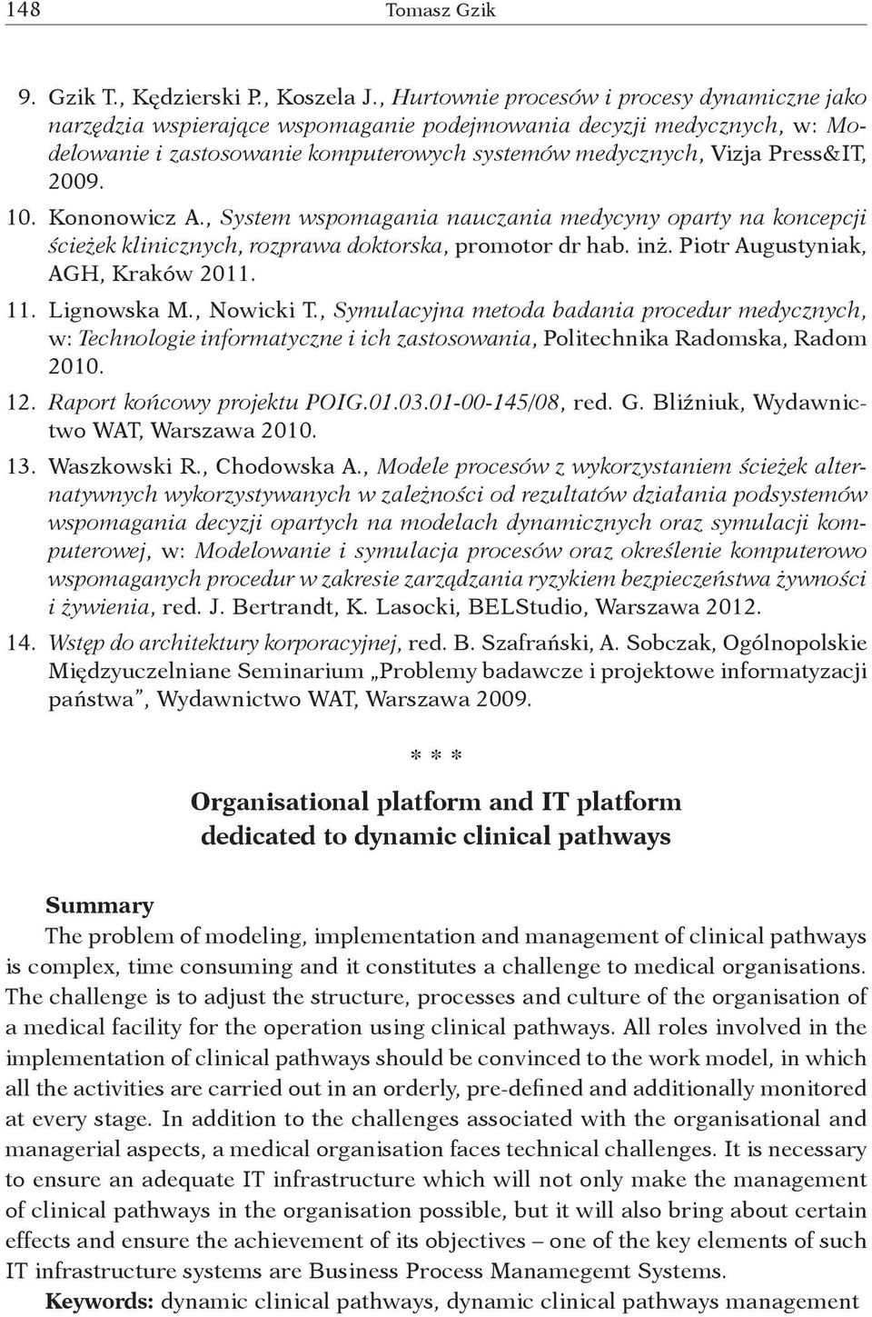 10. Kononowicz A., System wspomagania nauczania medycyny oparty na koncepcji ścieżek klinicznych, rozprawa doktorska, promotor dr hab. inż. Piotr Augustyniak, AGH, Kraków 2011. 11. Lignowska M.