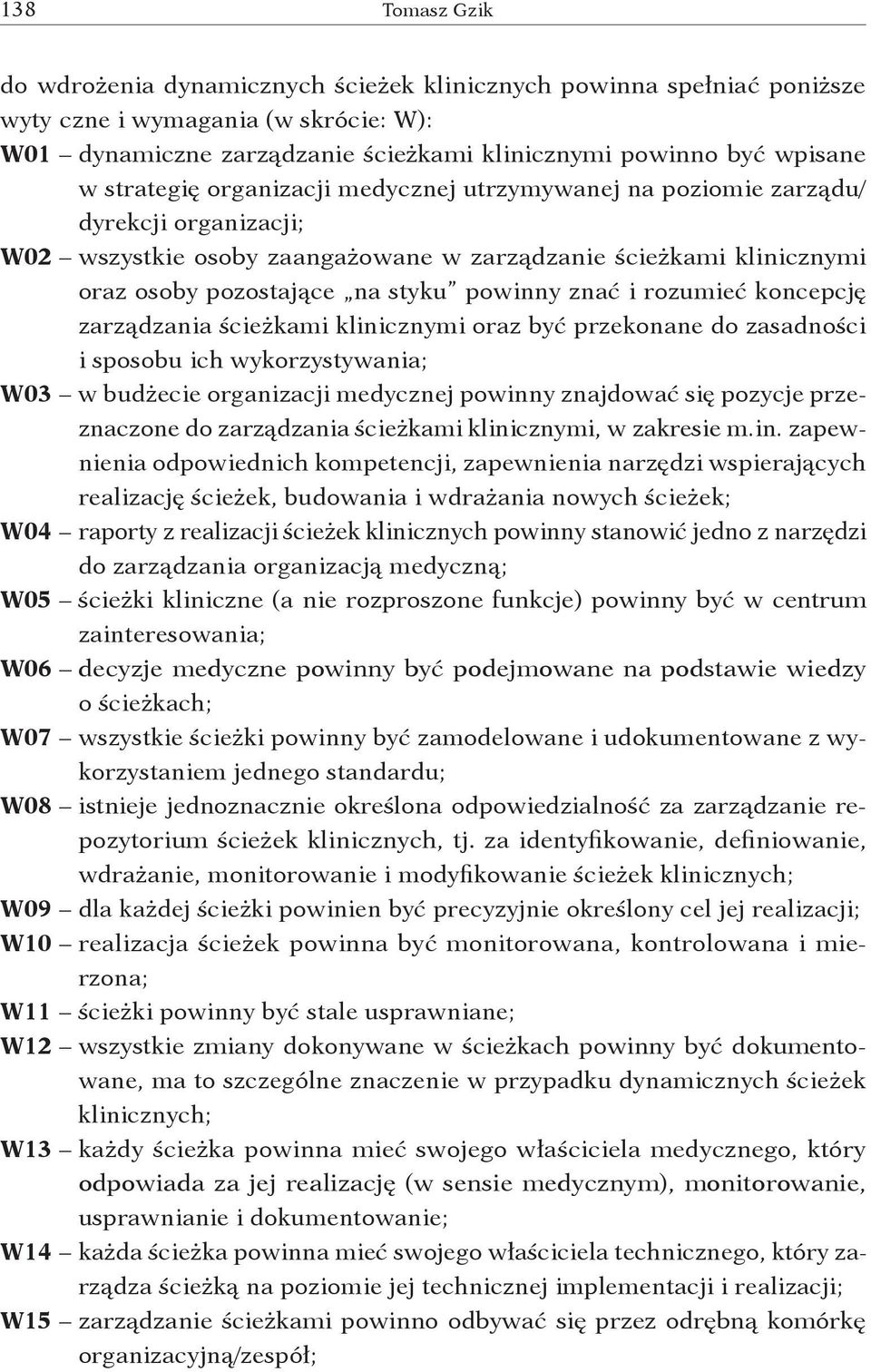 znać i rozumieć koncepcję zarządzania ścieżkami klinicznymi oraz być przekonane do zasadności i sposobu ich wykorzystywania; W03 w budżecie organizacji medycznej powinny znajdować się pozycje