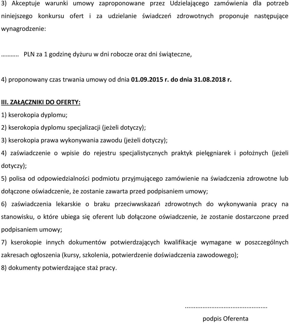 ZAŁĄCZNIKI DO OFERTY: 1) kserokopia dyplomu; 2) kserokopia dyplomu specjalizacji (jeżeli dotyczy); 3) kserokopia prawa wykonywania zawodu (jeżeli dotyczy); 4) zaświadczenie o wpisie do rejestru