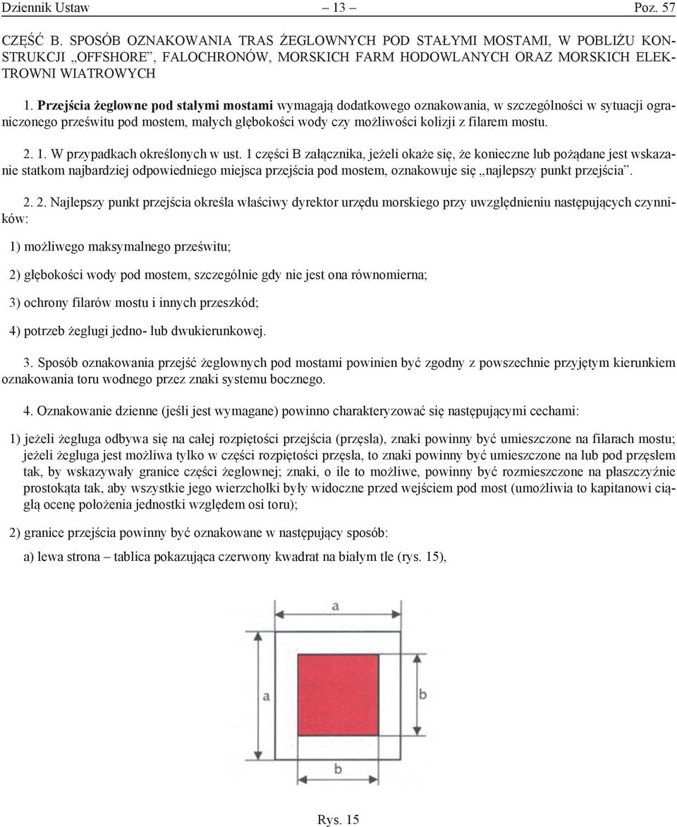 Przejścia żeglowne pod stałymi mostami wymagają dodatkowego oznakowania, w szczególności w sytuacji ograniczonego prześwitu pod mostem, małych głębokości wody czy możliwości kolizji z filarem mostu.