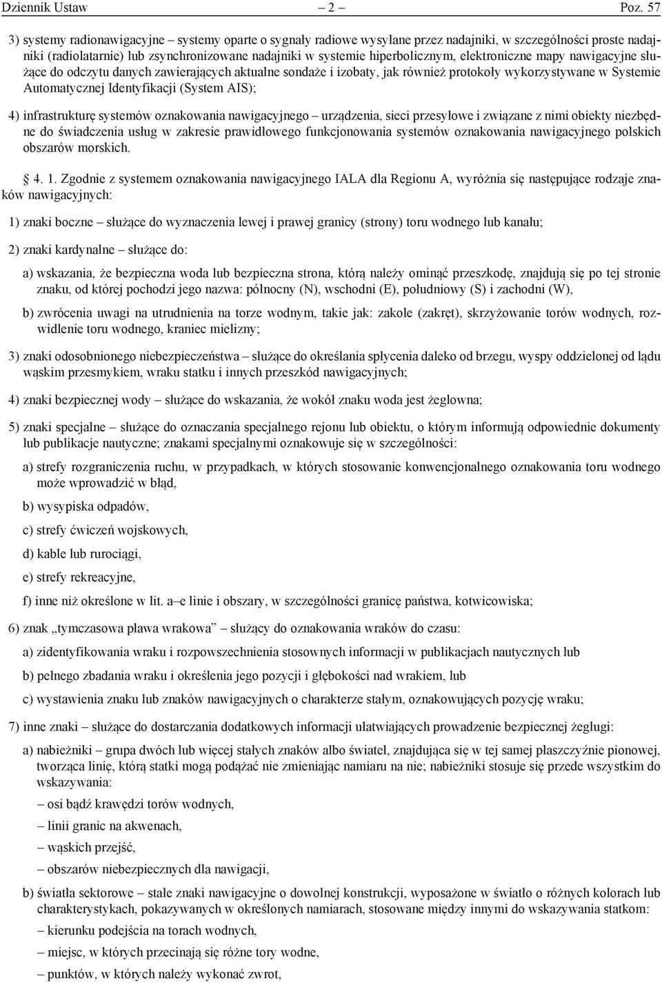 elektroniczne mapy nawigacyjne służące do odczytu danych zawierających aktualne sondaże i izobaty, jak również protokoły wykorzystywane w Systemie Automatycznej Identyfikacji (System AIS); 4)