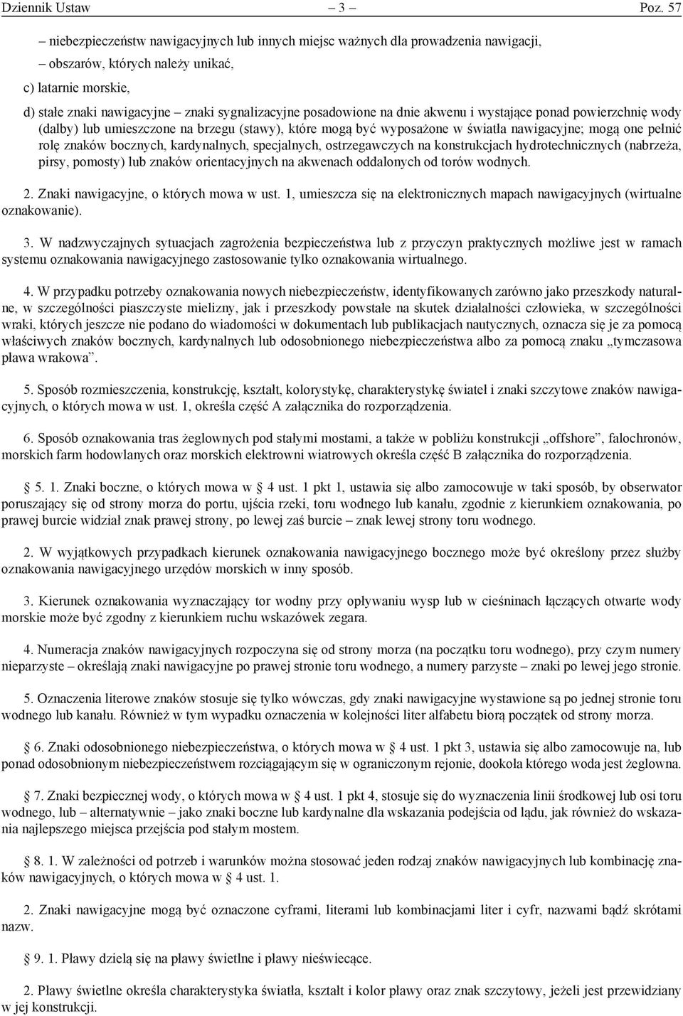 posadowione na dnie akwenu i wystające ponad powierzchnię wody (dalby) lub umieszczone na brzegu (stawy), które mogą być wyposażone w światła nawigacyjne; mogą one pełnić rolę znaków bocznych,