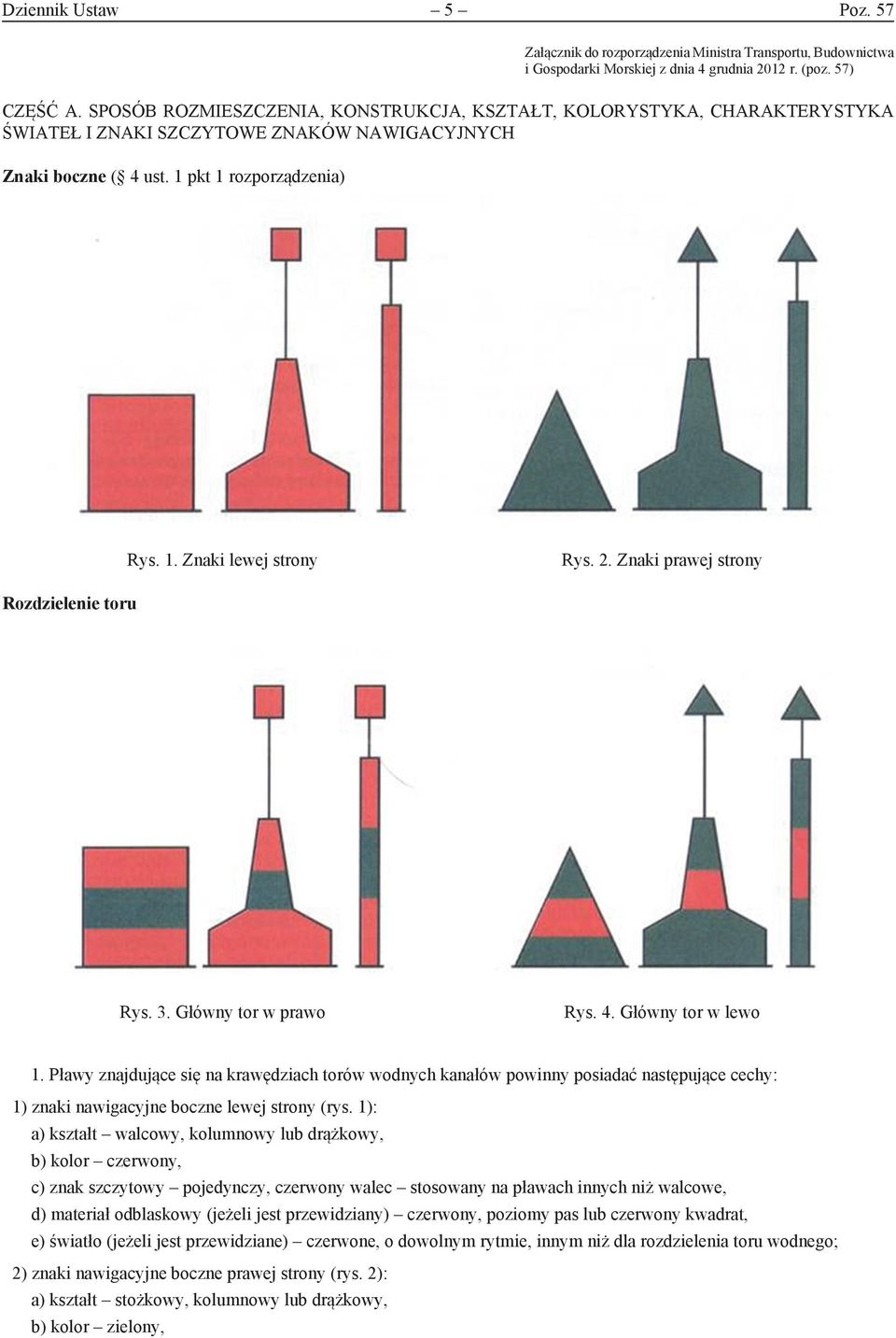 57) CZĘŚĆ A. SPOSÓB ROZMIESZCZENIA, KONSTRUKCJA, KSZTAŁT, KOLORYSTYKA, CHARAKTERYSTYKA ŚWIATEŁ I ZNAKI SZCZYTOWE ZNAKÓW NAWIGACYJNYCH Znaki boczne ( 4 ust.