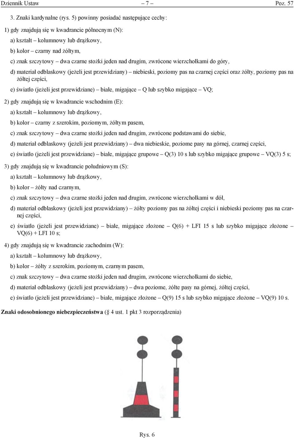 drugim, zwrócone wierzchołkami do góry, d) materiał odblaskowy (jeżeli jest przewidziany) niebieski, poziomy pas na czarnej części oraz żółty, poziomy pas na żółtej części, e) światło (jeżeli jest