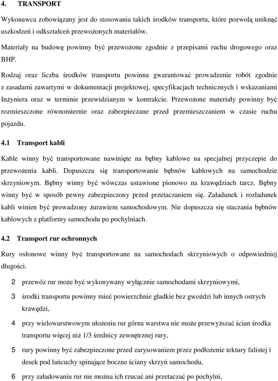 Rodzaj oraz liczba rodków transportu powinna gwarantowa prowadzenie robót zgodnie z zasadami zawartymi w dokumentacji projektowej, specyfikacjach technicznych i wskazaniami Inyniera oraz w terminie