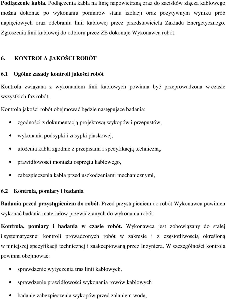 przedstawiciela Zakładu Energetycznego. Zgłoszenia linii kablowej do odbioru przez ZE dokonuje Wykonawca robót. 6. KONTROLA JAKOCI ROBÓT 6.