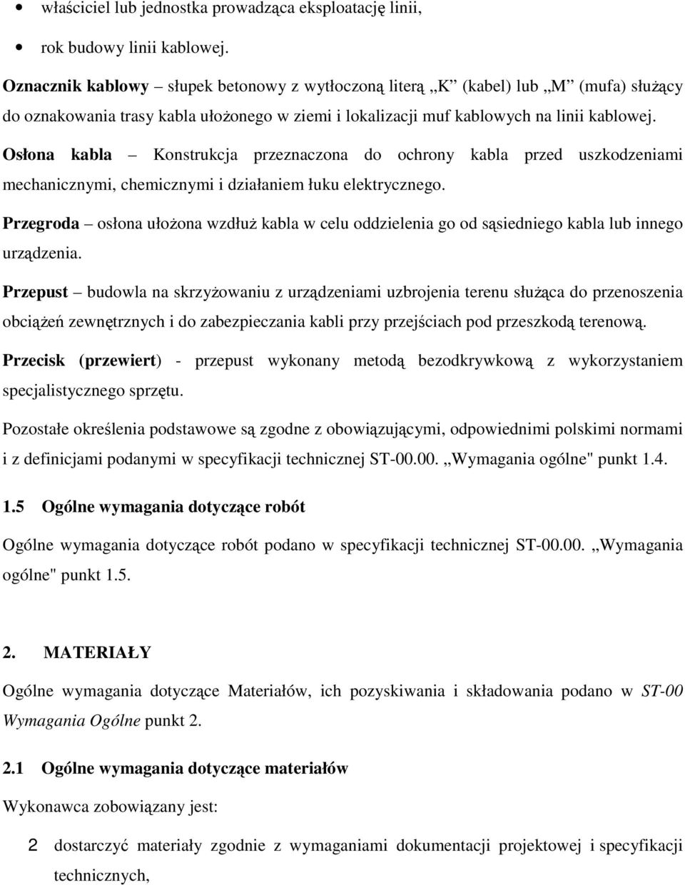 Osłona kabla Konstrukcja przeznaczona do ochrony kabla przed uszkodzeniami mechanicznymi, chemicznymi i działaniem łuku elektrycznego.