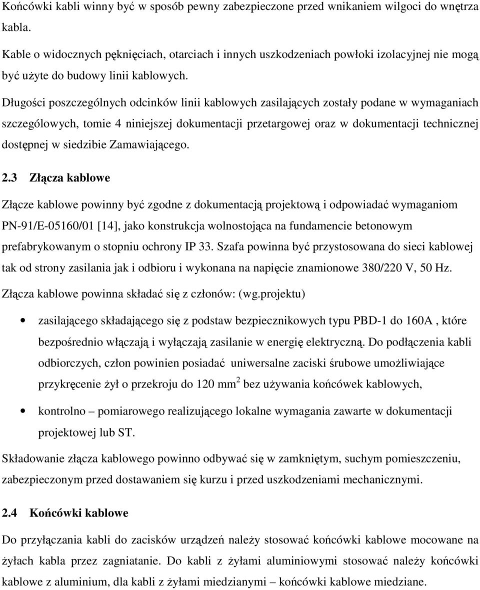 Długoci poszczególnych odcinków linii kablowych zasilajcych zostały podane w wymaganiach szczególowych, tomie 4 niniejszej dokumentacji przetargowej oraz w dokumentacji technicznej dostpnej w