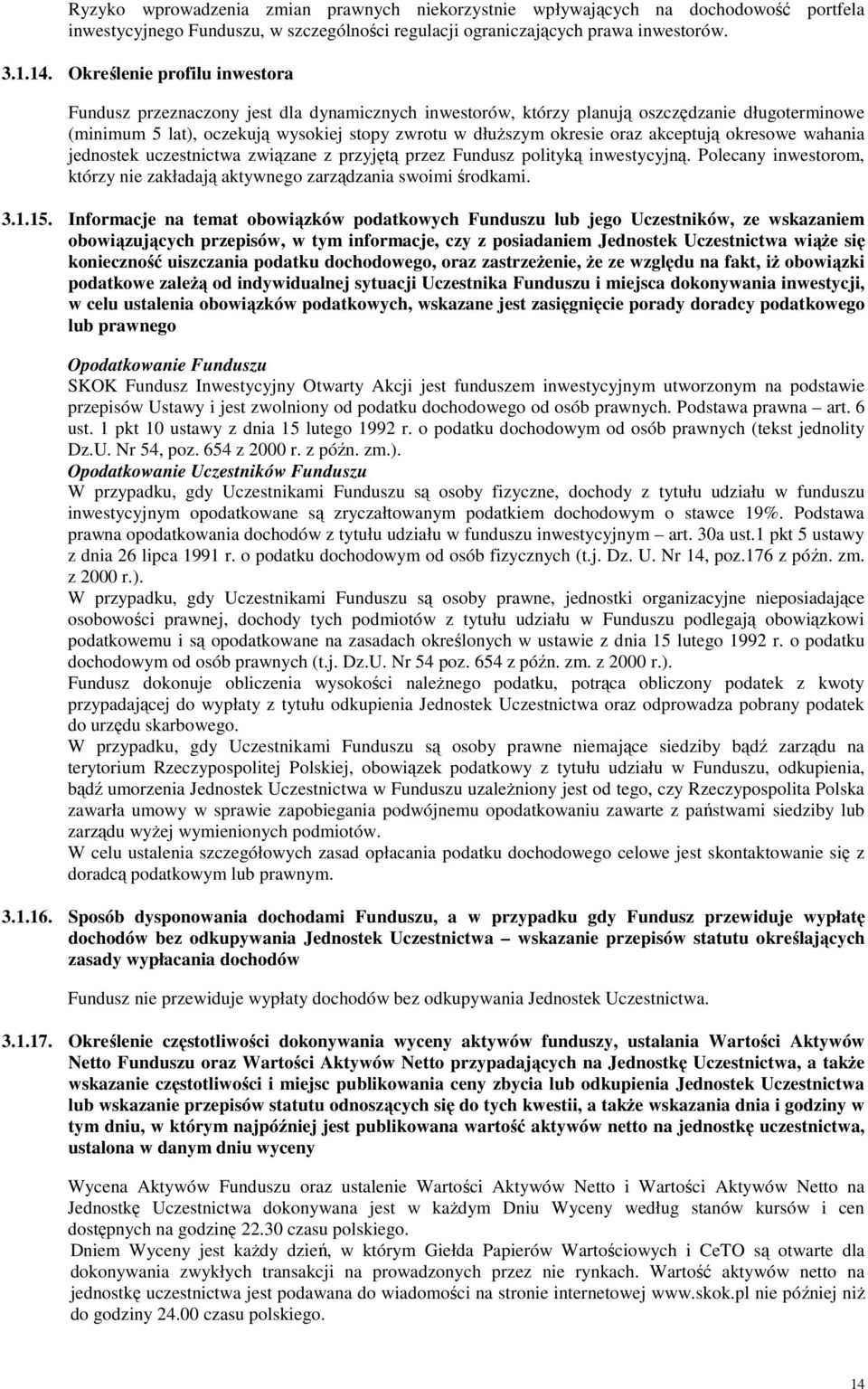 akceptują okresowe wahania jednostek uczestnictwa związane z przyjętą przez Fundusz polityką inwestycyjną. Polecany inwestorom, którzy nie zakładają aktywnego zarządzania swoimi środkami. 3.1.15.