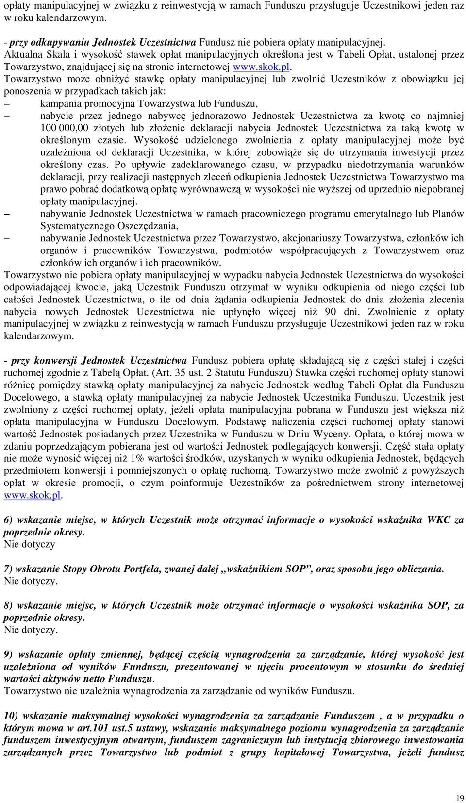 Aktualna Skala i wysokość stawek opłat manipulacyjnych określona jest w Tabeli Opłat, ustalonej przez Towarzystwo, znajdującej się na stronie internetowej www.skok.pl.