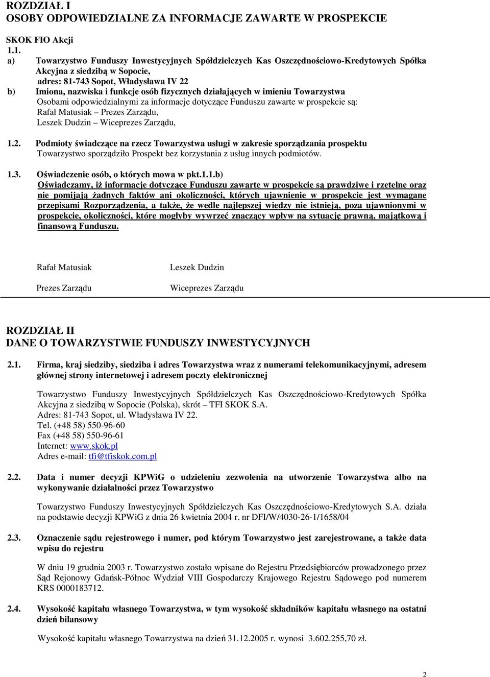 fizycznych działających w imieniu Towarzystwa Osobami odpowiedzialnymi za informacje dotyczące Funduszu zawarte w prospekcie są: Rafał Matusiak Prezes Zarządu, Leszek Dudzin Wiceprezes Zarządu, 1.2.