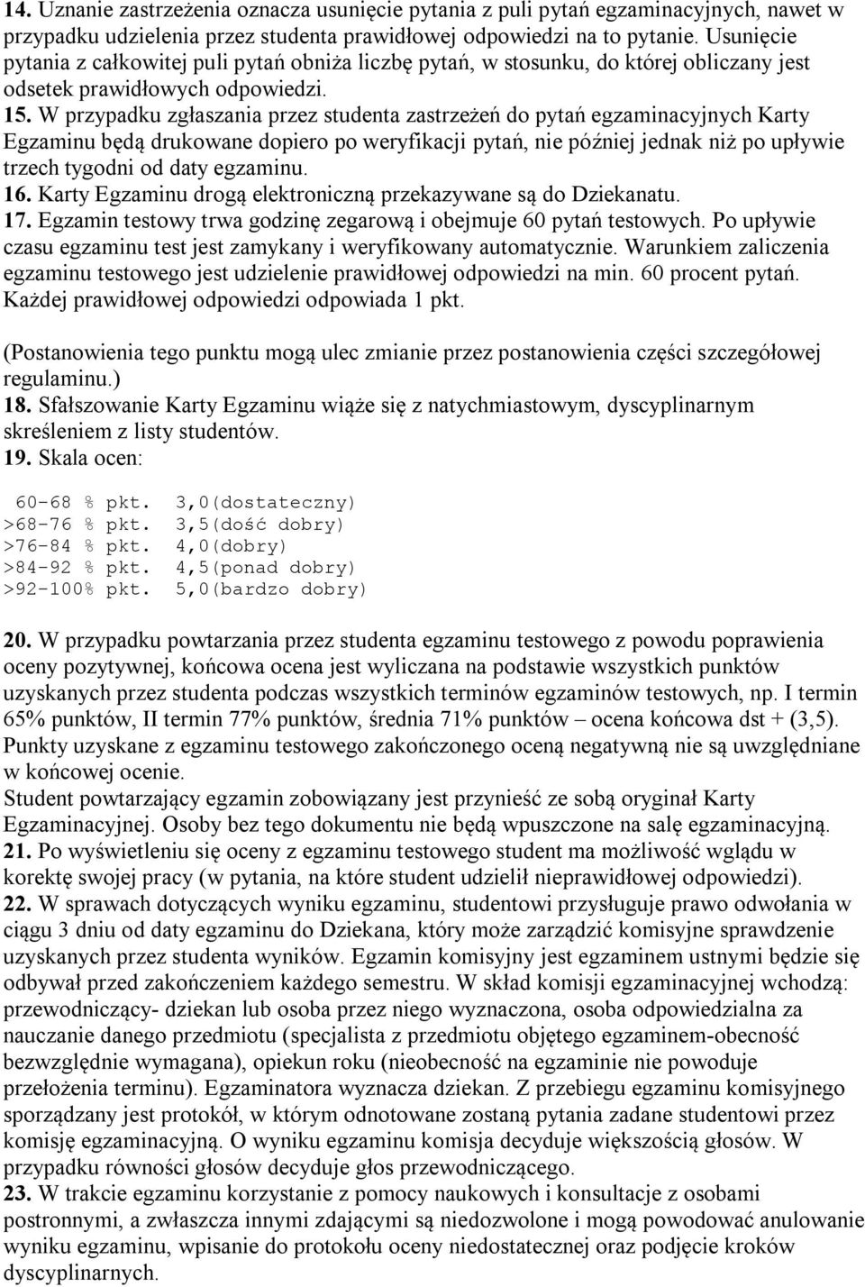 W przypadku zgłaszania przez studenta zastrzeżeń do pytań egzaminacyjnych Karty Egzaminu będą drukowane dopiero po weryfikacji pytań, nie później jednak niż po upływie trzech tygodni od daty egzaminu.