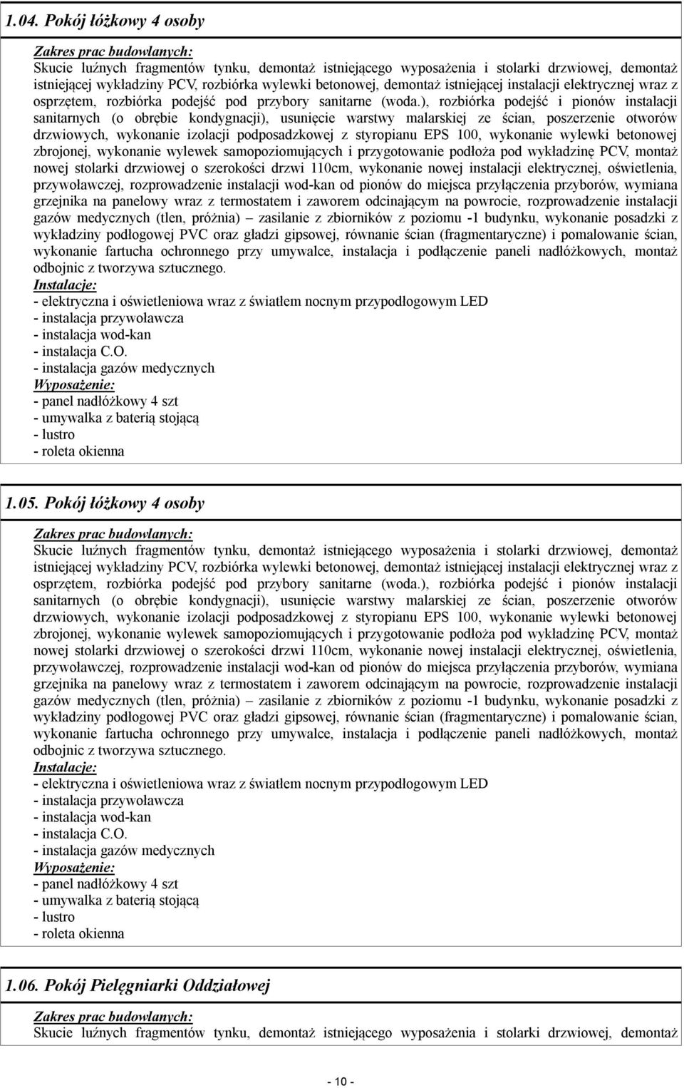 100, wykonanie wylewki betonowej zbrojonej, wykonanie wylewek samopoziomujących i przygotowanie podłoża pod wykładzinę PCV, montaż nowej stolarki drzwiowej o szerokości drzwi 110cm, wykonanie nowej