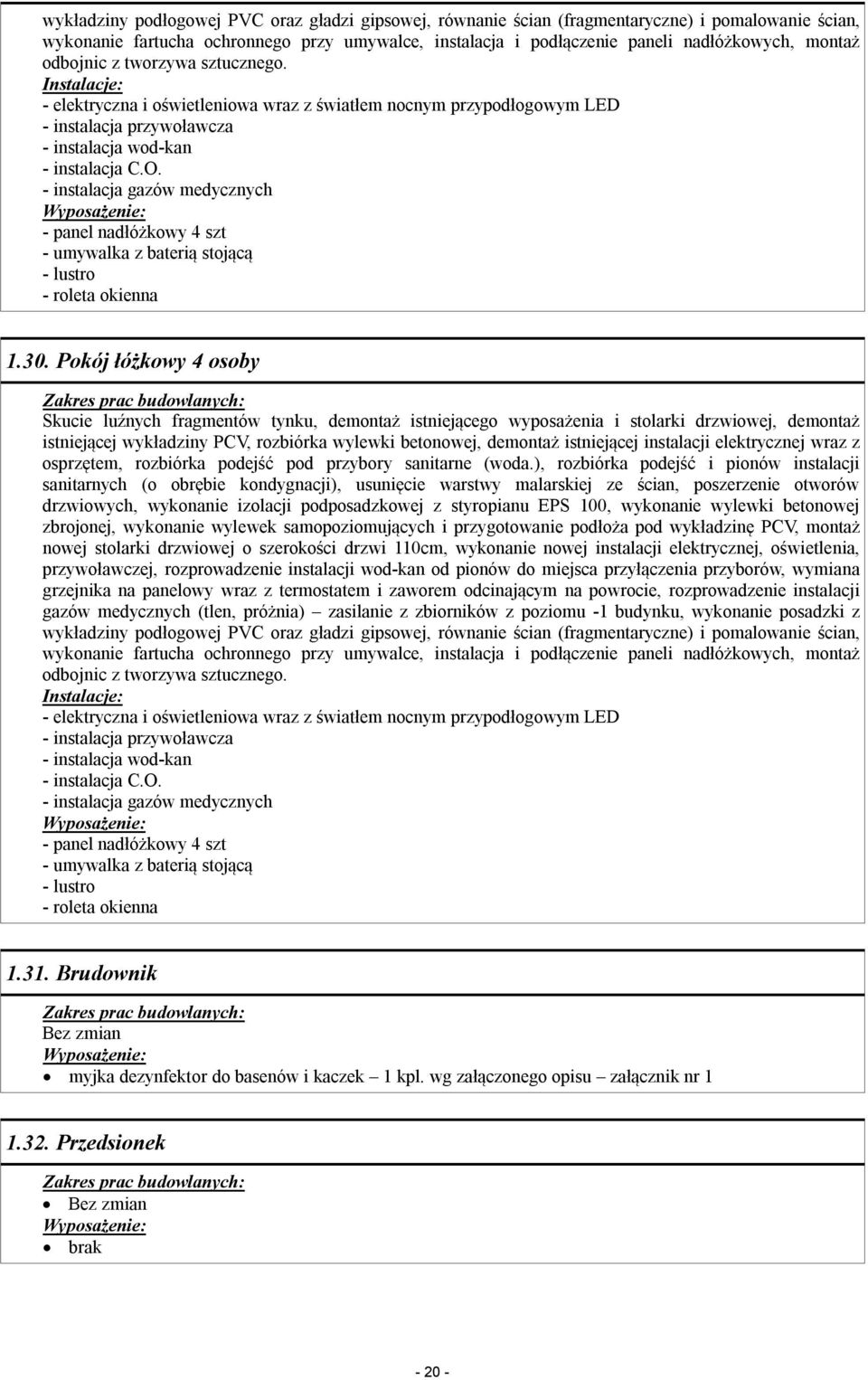 - instalacja gazów medycznych - panel nadłóżkowy 4 szt - umywalka z baterią stojącą - lustro - roleta okienna 1.30.