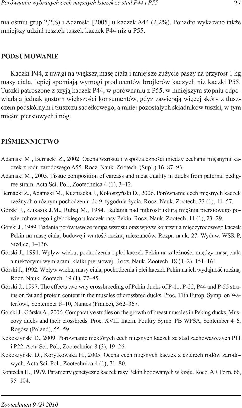 Tuszki patroszone z szyją kaczek P44, w porównaniu z P55, w mniejszym stopniu odpowiadają jednak gustom większości konsumentów, gdyż zawierają więcej skóry z tłuszczem podskórnym i tłuszczu