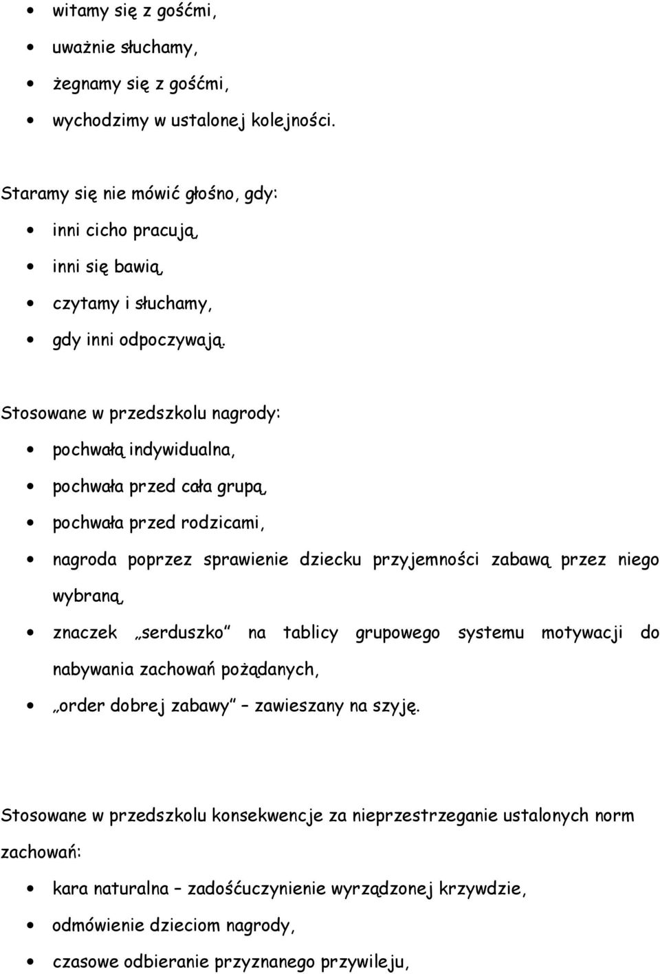 Stosowane w przedszkolu nagrody: pochwałą indywidualna, pochwała przed cała grupą, pochwała przed rodzicami, nagroda poprzez sprawienie dziecku przyjemności zabawą przez niego