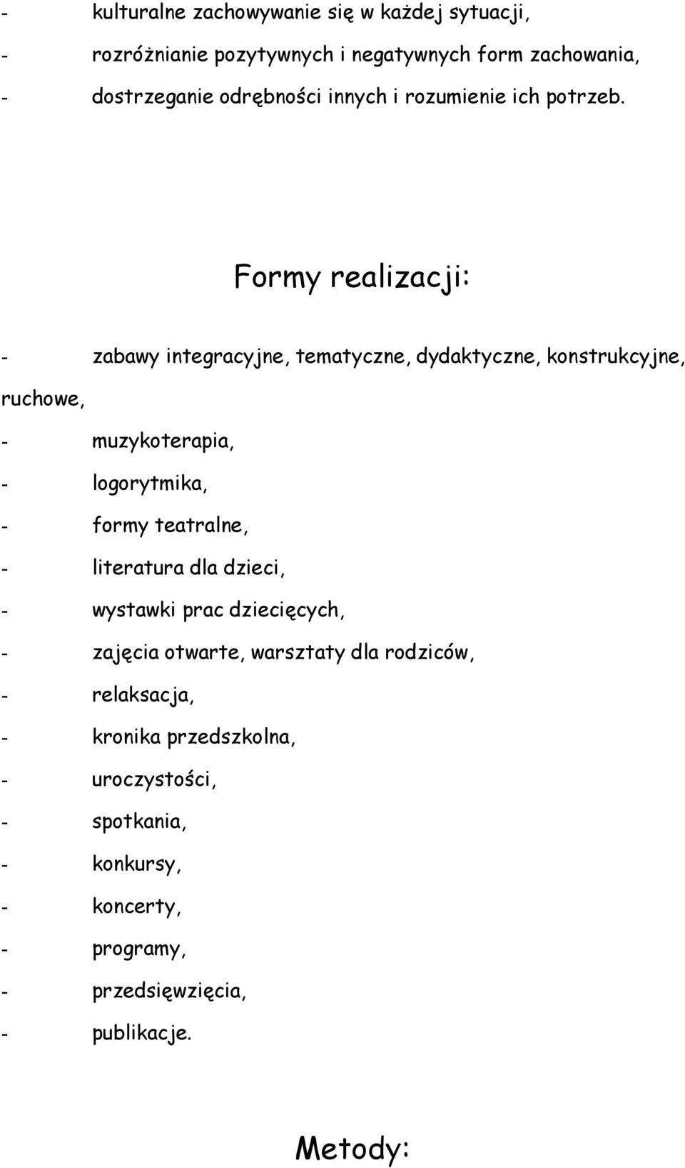 Formy realizacji: - zabawy integracyjne, tematyczne, dydaktyczne, konstrukcyjne, ruchowe, - muzykoterapia, - logorytmika, - formy