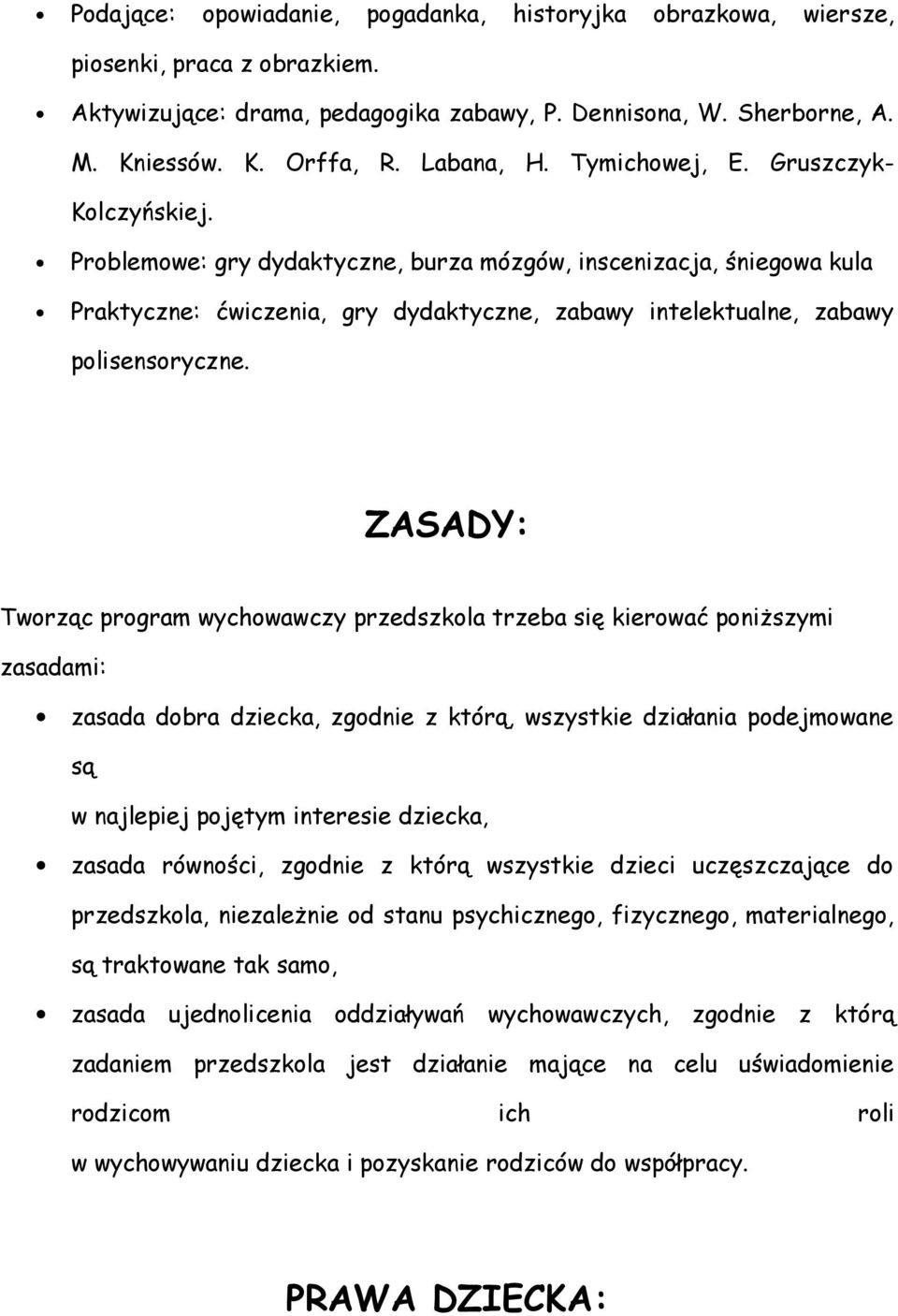 Problemowe: gry dydaktyczne, burza mózgów, inscenizacja, śniegowa kula Praktyczne: ćwiczenia, gry dydaktyczne, zabawy intelektualne, zabawy polisensoryczne.