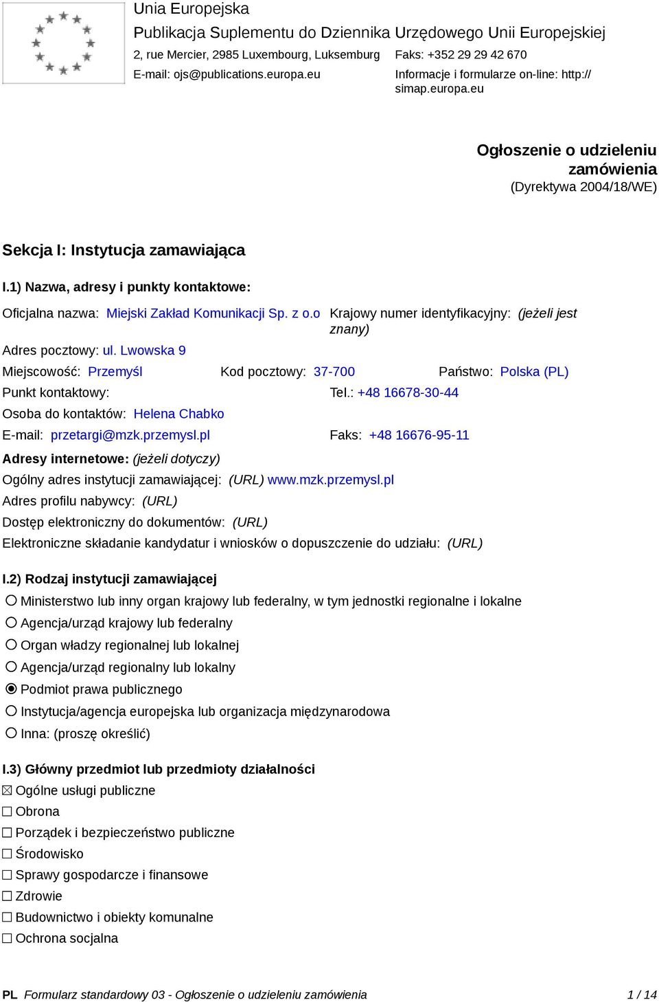 1) Nazwa, adresy i punkty kontaktowe: Oficjalna nazwa: Miejski Zakład Komunikacji Sp. z o.o Krajowy numer identyfikacyjny: (jeżeli jest znany) Adres pocztowy: ul.