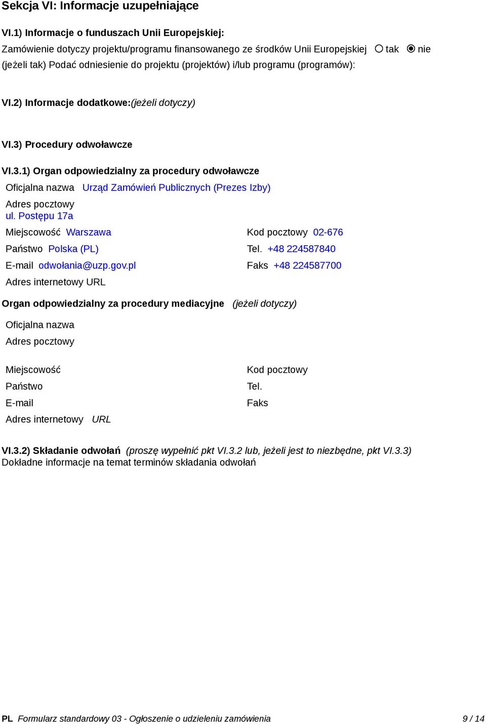 programu (programów): VI.2) Informacje dodatkowe:(jeżeli dotyczy) VI.3) Procedury odwoławcze VI.3.1) Organ odpowiedzialny za procedury odwoławcze Oficjalna nazwa Urząd Zamówień Publicznych (Prezes Izby) Adres pocztowy ul.