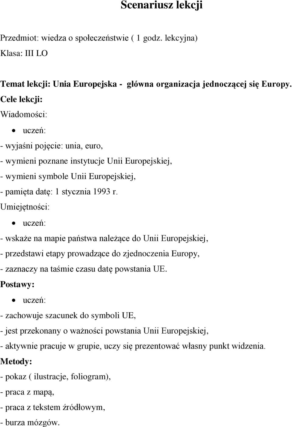 Umiejętności: - wskaże na mapie państwa należące do Unii Europejskiej, - przedstawi etapy prowadzące do zjednoczenia Europy, - zaznaczy na taśmie czasu datę powstania UE.