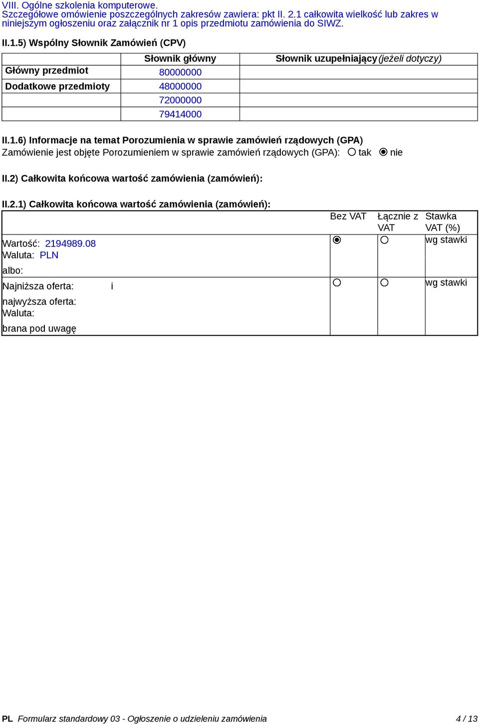 1.6) Informacje na temat Porozumienia w sprawie zamówień rządowych (GPA) Zamówienie jest objęte Porozumieniem w sprawie zamówień rządowych (GPA): tak nie II.